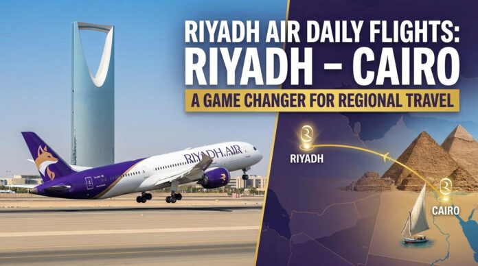 Riyadh Air Adds Daily Riyadh–Cairo Flights